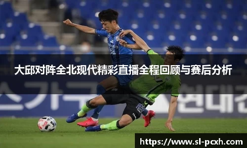 大邱对阵全北现代精彩直播全程回顾与赛后分析